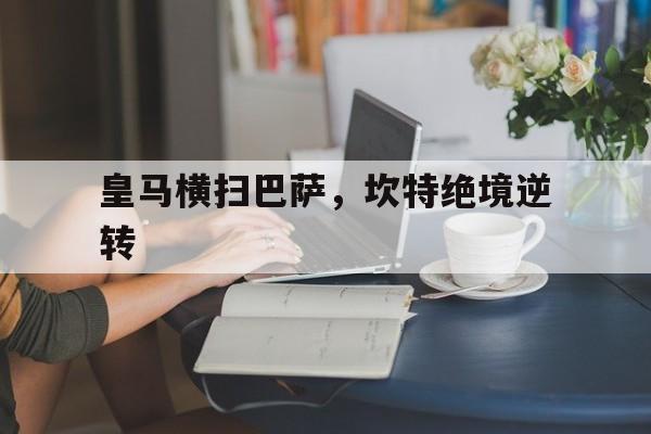 皇马横扫巴萨，坎特绝境逆转